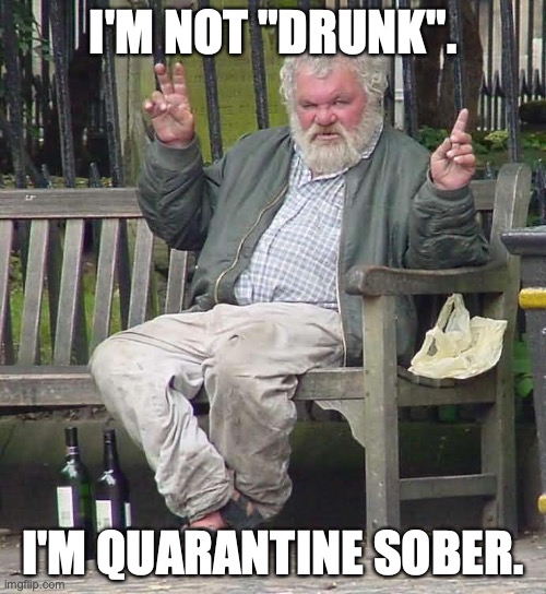 I'm not drunk: I'm quarantine sober.