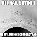 All hail Satin! (And his evil minions Corduroy and Silk.)